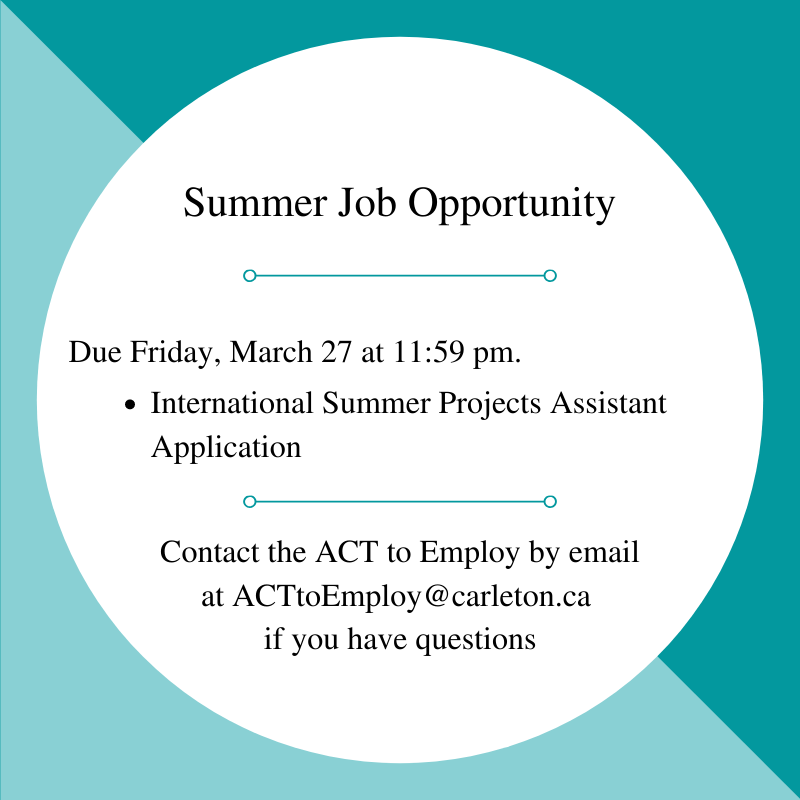 For additional support or information on how to apply, contact ACT to Employ by email at ACTtoEmploy@carleton.ca or check out our website at carleton.ca/act/students
