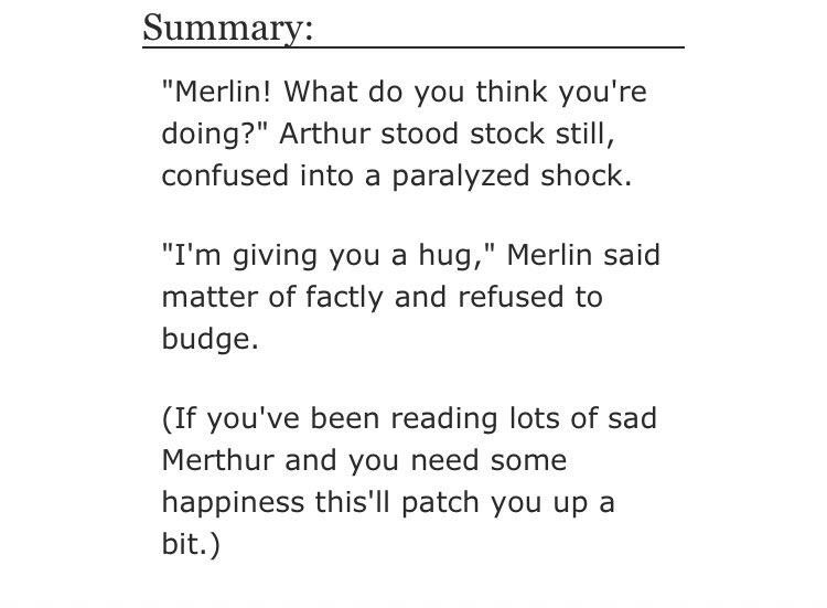 • The Prince Needs a Hug by I_ran_out_of_books  - merlin/arthur  - Rated G  - canon era, hugs, fluff  - 1342 words https://archiveofourown.org/works/17473961 