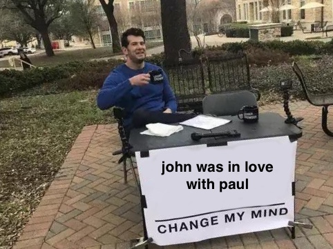 ok now to unveil The Theory: i think john made a romantic pass at paul in rishikesh and paul rejected him (maybe unknowingly??) if you're not convinced at this point, it's ok, strap in, i got more evidence to prove it