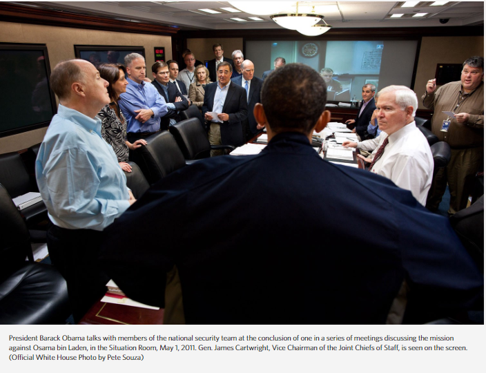 15/May 1, 2011 (the next day) - President Obama and the National Security Team assembles in the Situation Room to monitor the critical mission. The Weight of One Mission: Recounting the Death of Usama bin Laden, Five Years Later https://obamawhitehouse.archives.gov/blog/2016/05/02/weight-one-mission-recounting-death-usama-bin-laden-five-years-later