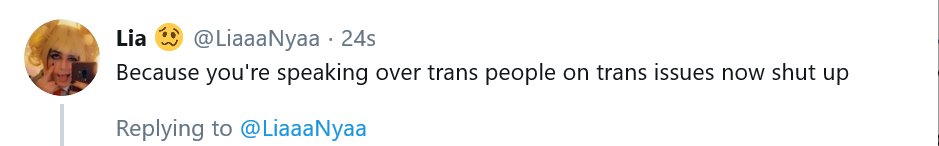  @LiaaaNyaacause speaking above trans is wrong even if the point you are making is correct. is it that my point is incorrect or its not a trans person saying it. is the identity of the person not what they are saying important cause if you think that.....