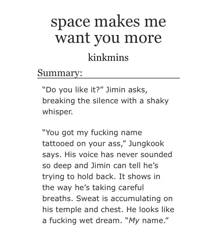 ➳「 space makes me want you more 」< link:  https://archiveofourown.org/works/21072878  > ♡︎ - jimin gets kook's name tattooed (on his ass) ♡︎ - i love their dynamics ♡︎ - the ending made me smile like an idiot ♡︎ - such a brilliant writing ♡︎ - 10/10