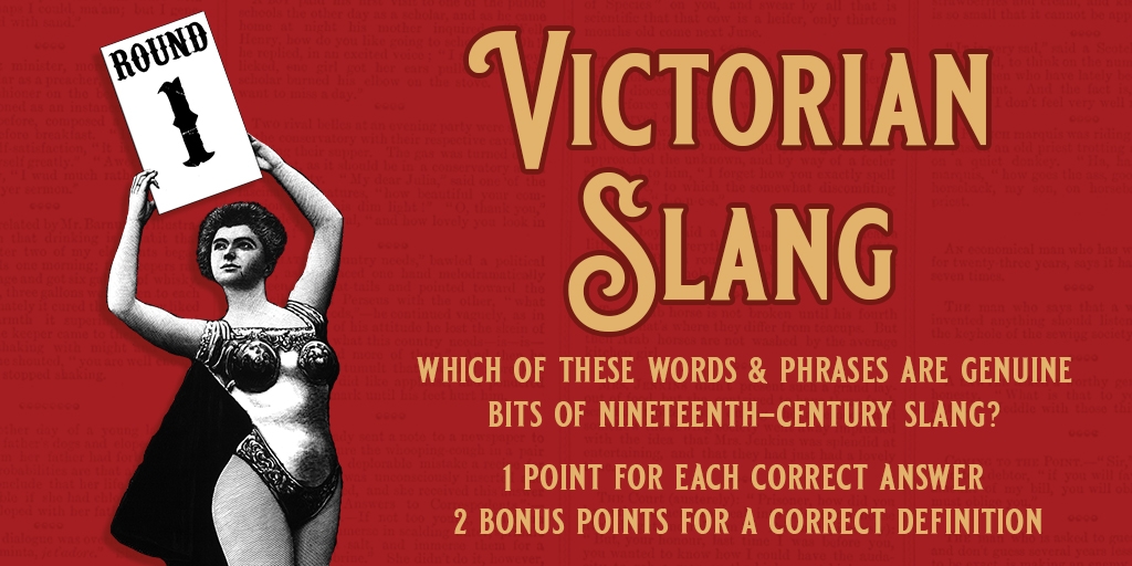 Round 1: Victorian Slang! Can you tell the difference between real bits of Victorian slang and the ones that I've made up? Bonus points for correct definitions! Pub Quiz rules — no googling the answers!