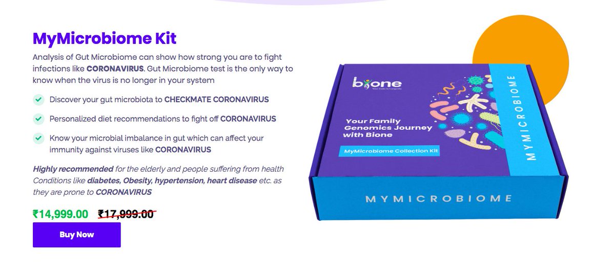 Bione also sells 2 COVID kits with misleading claims: MyMicrobiome (Rs15,000) to analyse microorganisms in the gut, recommended for high risk (elderly, diabetes, obesity,hypertension)Genetic Susceptibility kit(Rs8000) to detect gene variants that make one susceptible to COVID