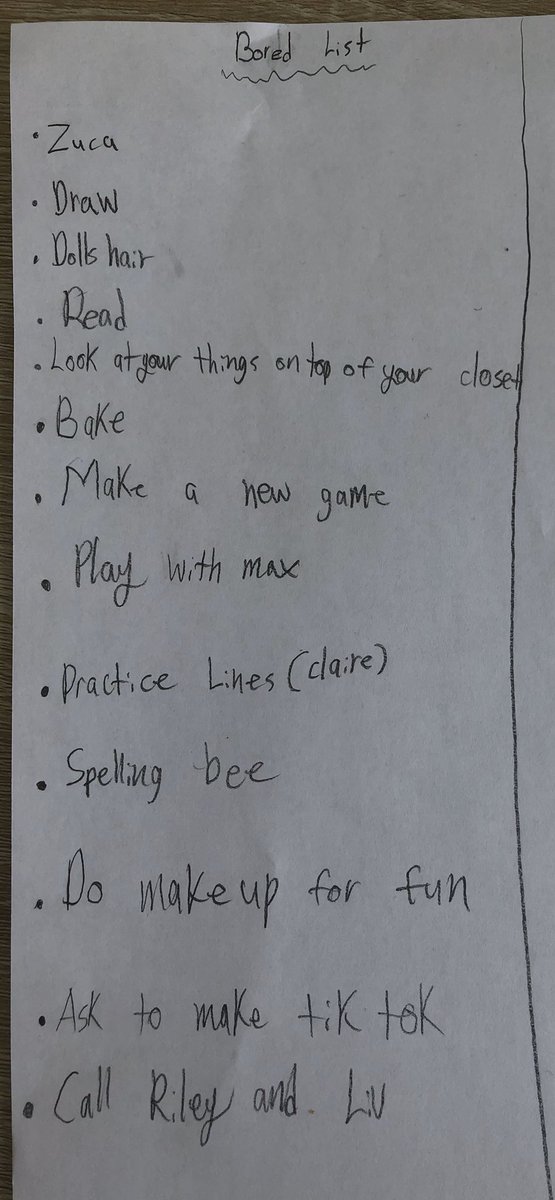 Found this list my daughter made of things to do to keep her from getting bored. Thought I’d share in case anyone is short on ideas.
