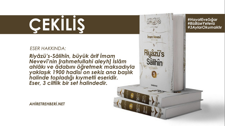 Büyük çekiliş! Riyâzü’s-Sâlihîn...

- Bizi takip et ✔️ 
- Tweet'i retweet et ve beğen ✔️
- Yoruma en az bir kişiyi etiketle ✔️
- Yorum sayısı arttıkça kazanma ihtimali artacaktır. ✔️

Çekiliş 12 Nisan akşamı sona erecek ve kazanan takipçimiz açıklanacaktır. #HayatEveSığar