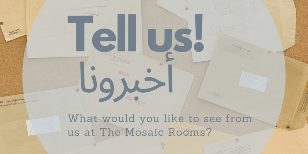 We’re launching a 5 day listening project to hear your ideas via our social media channels. What would you find most helpful and interesting for The Mosaic Rooms to do in this time?