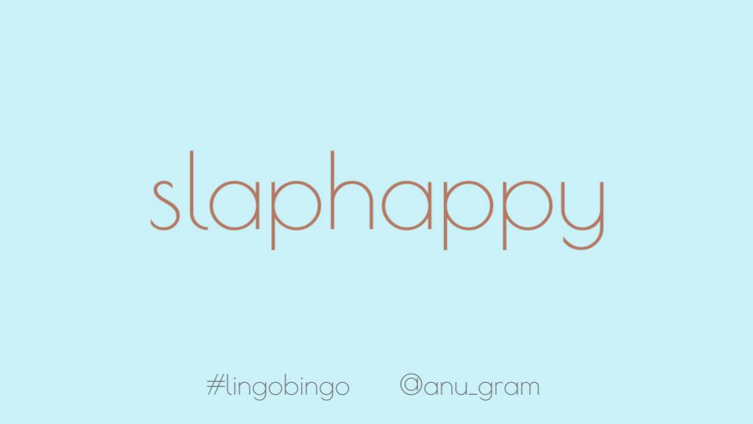 Word yesterday should have been 'Slaphappy', cheerfully irresponsible #lingobingo