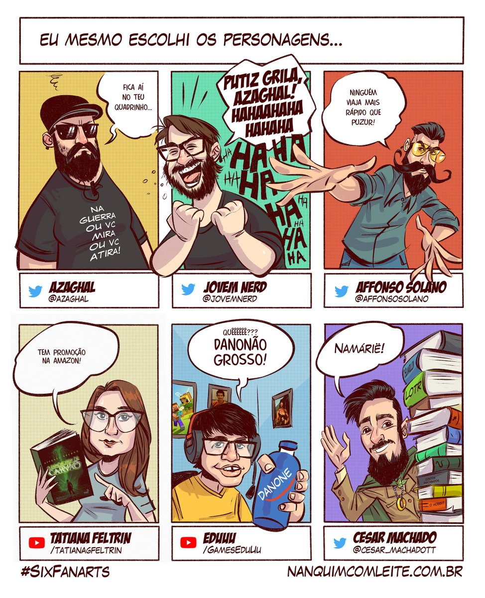 Eu mesmo fiz a lista de algumas pessoas que gosto muito e acompanho nessa net de meu Deus. Espero que gostem e que a arte chegue até essa galera:

<a href="/azaghal/">Azaghal</a> / <a href="/jovemnerd/">Jovem Nerd</a> / <a href="/affonsosolano/">Affonso Solano</a> 
<a href="/tatifeltrin/">Name:</a> / YouTube: /GamesEduUu / @cesar_machadott  

#SixFanartsChallenge #SixFanarts