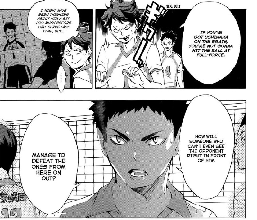 Hinata says that Oikawa is always “thinking about the ‘next’. I think Oikawa is very aware of the future, which is both a strength and a weakness. He always pushes forward, yet he is also hindered by his fear of the ever present possible enemy looming in the distance.