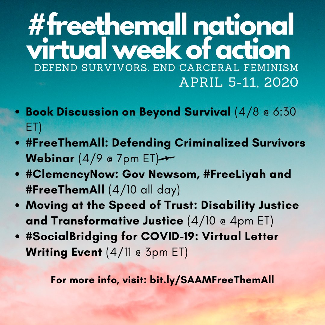 Book Discussion on Beyond Survival (4/8 @ 6:30 ET) #FreeThemAll: Defending Criminalized Survivors Webinar (4/9 @ 7pm ET) #ClemencyNow: Gov Newsom, #FreeLiyah and #FreeThemAll (4/10 all day) Moving at the Speed of Trust: Disability Justice and Transformative Justice (4/10 @ 4pm ET) #SocialBridging for COVID-19: Virtual Letter Writing Event (4/11 @ 3pm ET)  For more info, visit: bit.ly/SAAMFreeThemAll