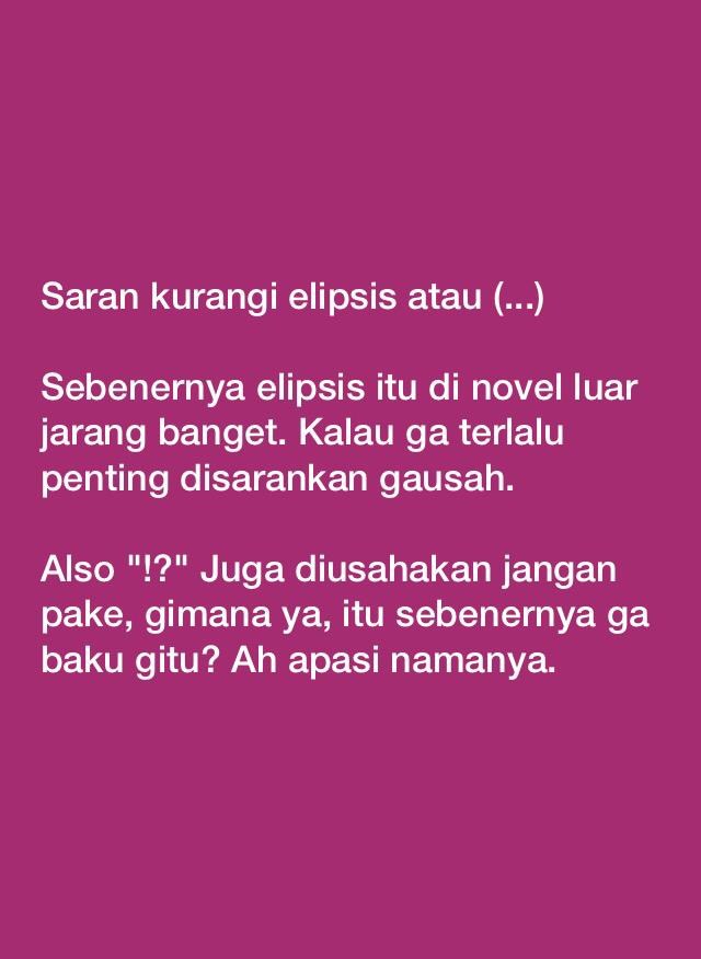 Kebanyakan elipsis jg bikin ceritamu jadi aneh loh. Apalagi kalo ditaruh di bagian yg kurang tepat