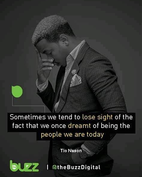 "Sometimes we tend to lose sight of the fact that we once dreamt of being the people we are today" - <a href="/TioNason/">Tio Nason</a>