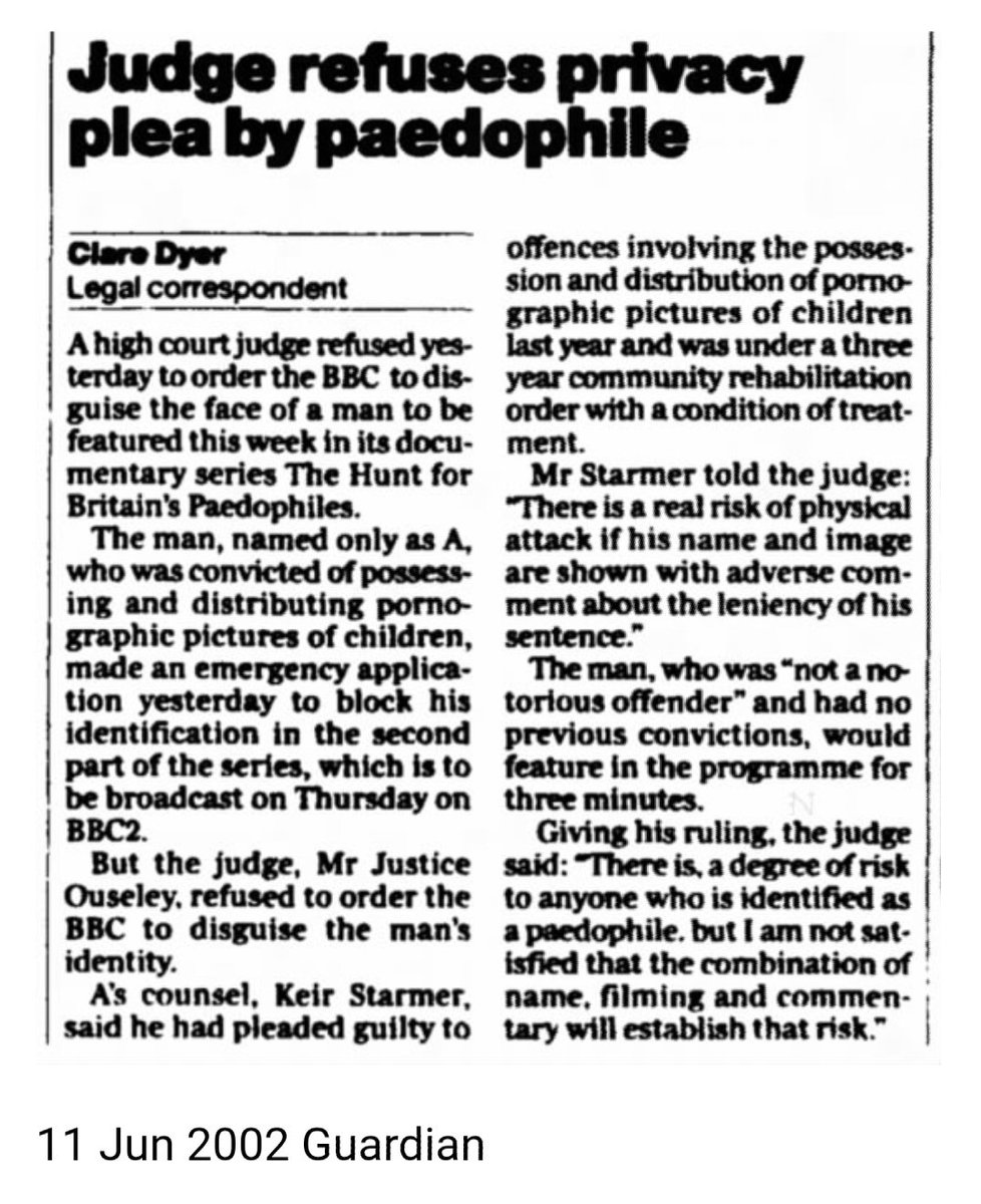 In 2002, 'A', a convicted paedophile, was due to be named and exposed by the BBC's 'The Hunt for Britain's Paedophiles'. His privacy plea was wisely refused by the judge presiding over the case.The paedophile's counsel: Keir Starmer.