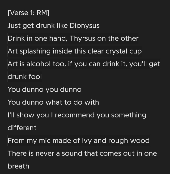 Dionysus est une métaphore dans le contexte de cette chanson : Le vin est substitué à l'art, comme nous le voyons dans cette première phrase du couplet de Namjoon : « Art splashing inside this clear crystal cup/Art is alcohol too, if you can drink it, you'll get drunk too ».