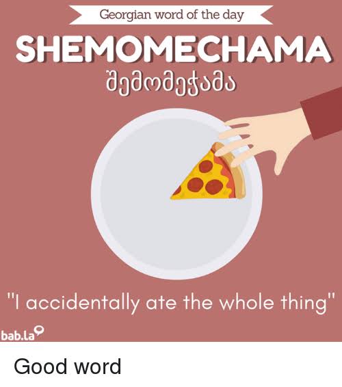 72. Di bahasa Georgia, ada istilah "shemomechama" შემომეჭამა yang kurang lebih bermakna "aku gak sengaja memakan semuanya".Mungkin berguna diucapkan kalau klen khilaf ngabisin makanan.