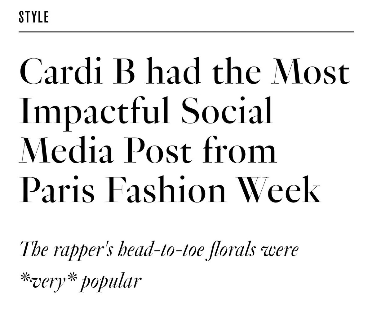 During 2019 PFW, it became apparent that Cardi’s power as a fashion icon was undeniable. Cardi’s Instagram post of her head-to-toe floral outfit proved to be the most lucrative post of the whole week, beating out luxury brands & showing just how influential she is.