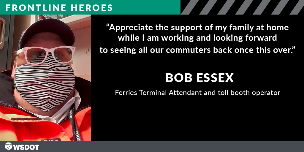 A picture of a worker wearing sun glasses and a mask. A caption says Appreciate the support of my family at home while I am working and looking forward to seeing all our commuters back once this is all over. Bob Essex, Ferries Terminal Attendant and toll booth operator.