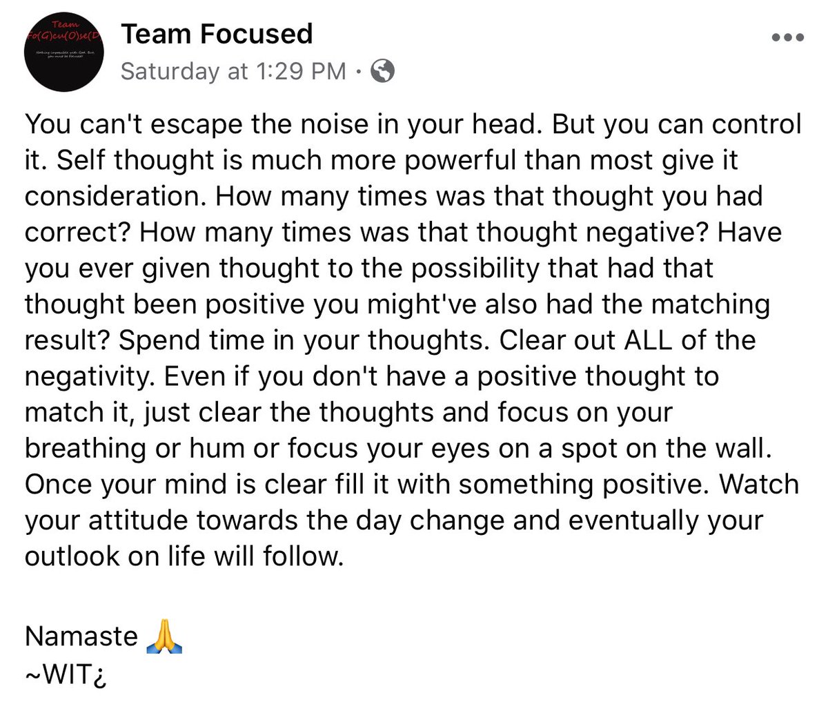 Have you ever given thought to the possibility that had that thought been positive you might've also had the matching result? Spend time in your thoughts. Clear out ALL of the negativity.

Namaste 🙏
~WIT¿
Check out all daily messages on Facebook: facebook.com/1TeamFocused/
