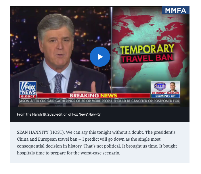 By March 16, Hannity was trying to give credit to Trump for what he called "the single most consequential decision in history," banning some travelers from China, conceding that a bunch of people will still die  https://www.mediamatters.org/coronavirus-covid-19/sean-hannity-declares-trump-travel-ban-without-doubt-single-most-consequential