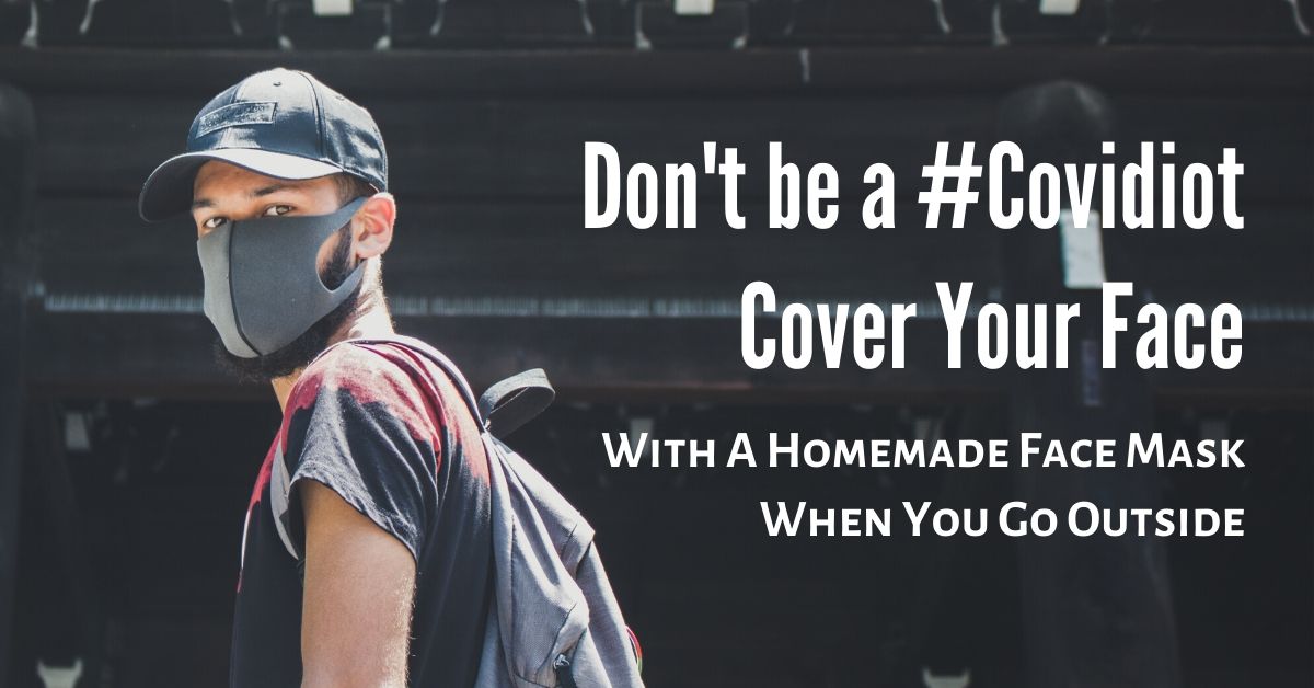 Don't be a #Covidiot. Cover your face with a homemade face mask when going outside. Click here for how-to videos: lifeoffgrid.org/kill-germs/