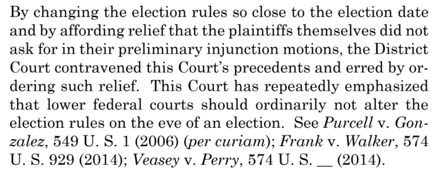 The essence of the majority's view: SCOTUS precedents, mainly the Purcell case, preclude changes to election rules so close to an election.