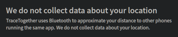 The Singapore Govt's trace together app too seems to be saying one thing but doing something else.Their FAQ page says ... "We do not collect data about your location" https://www.tracetogether.gov.sg/common/privacystatement