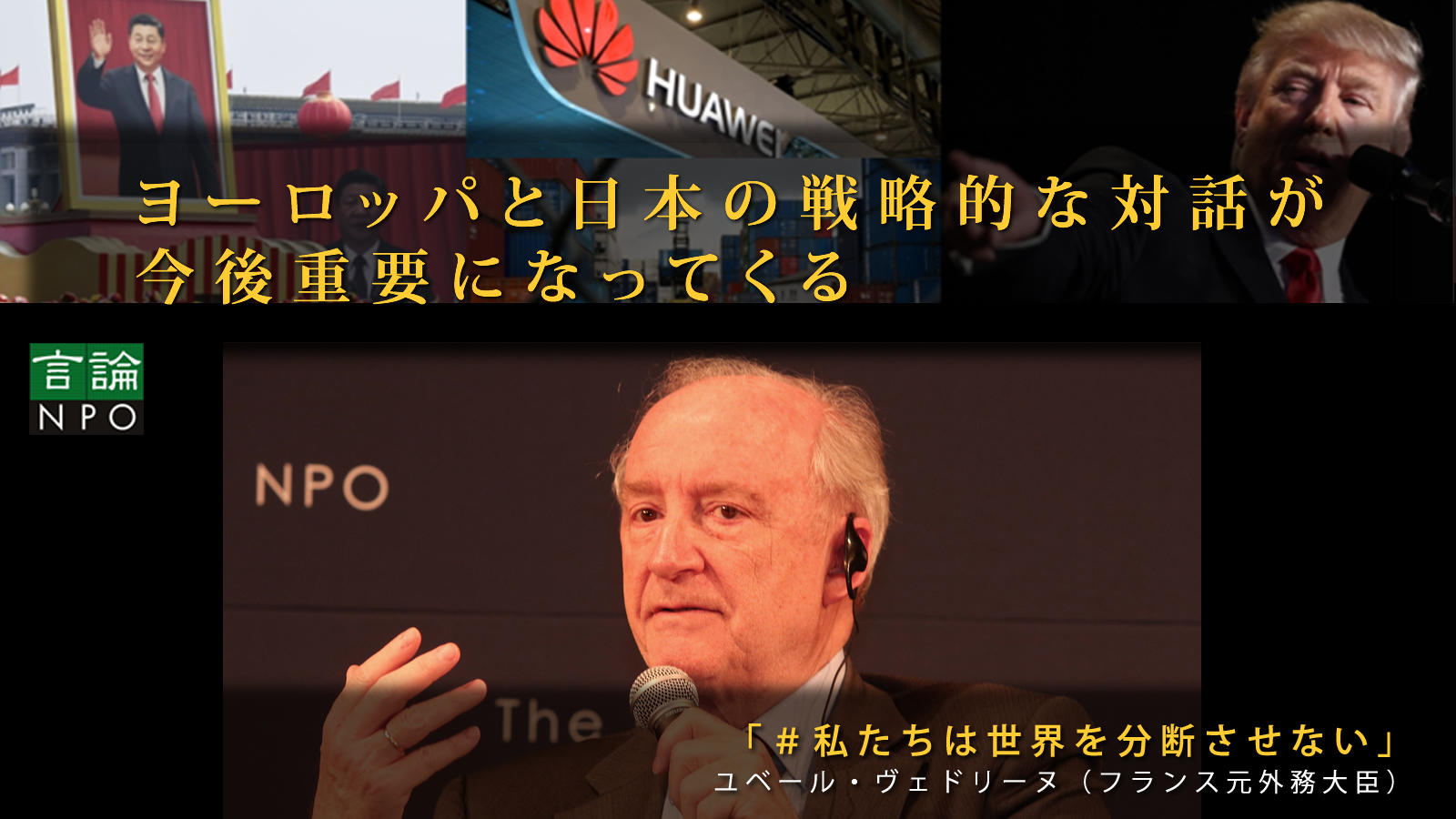 言論npo The Genron Npo 世界のどの民主主義国を見ても混乱の状況にあり その原因は 外的要因と内的要因の両方による 今回の危機に関して 日本と欧州には共通点 が多い ユベール ヴェドリーヌ 元フランス外務大臣 私たちは世界を分断させない 言論npo The Genron Npo 世界のどの民主主義国を見ても混乱の状況にあり その原因は 外的要因と内的要因の両方による 今回の危機に関して 日本と欧州には共通点 が多い ユベール ヴェドリーヌ 元フランス外務大臣 私たちは世界を分断させない