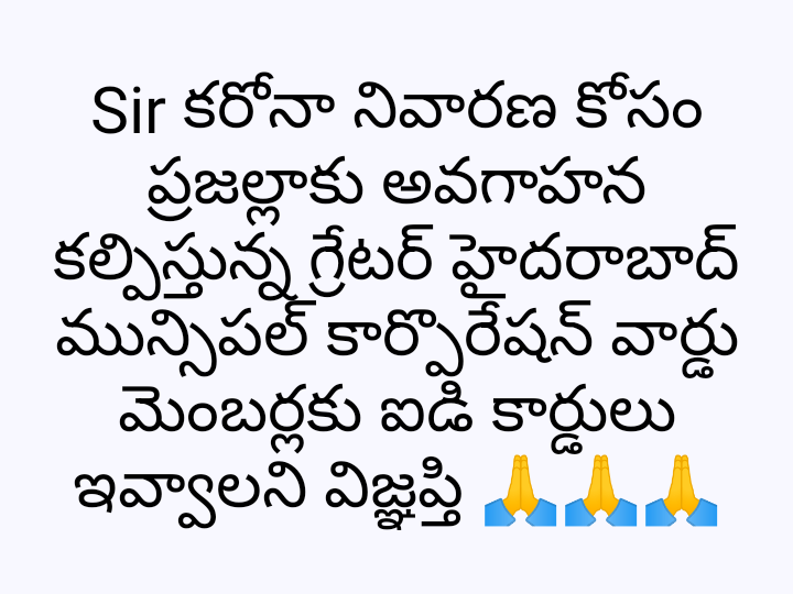 GhmcWard's tweet photo. Sir కరోనా నివారణ కోసం ప్రజల్లాకు అవగాహన కల్పిస్తున్న గ్రేటర్ హైదరాబాద్ మున్సిపల్ కార్పొరేషన్ వార్డు మెంబర్లకు ఐడి కార్డులు ఇవ్వాలని విజ్ఞప్తి 🙏🙏🙏 https://t.co/GZdFLZ75aY
