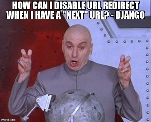 overflow_meme's tweet image. How can I disable URL redirect when I have a &quot;next&quot; url? - Django stackoverflow.com/questions/6086… #djangoauthentication #djangotemplates #djangoviews #python #django