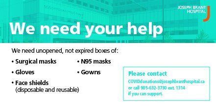 As the impacts of COVID-19 continue to unfold, keeping our patients, families, physicians and employees and the entire Burlington community safe is our top priority.

Please contact COVIDdonations@josephbranthospital.ca or 905-632-3730 ext. 1314 if you can support.