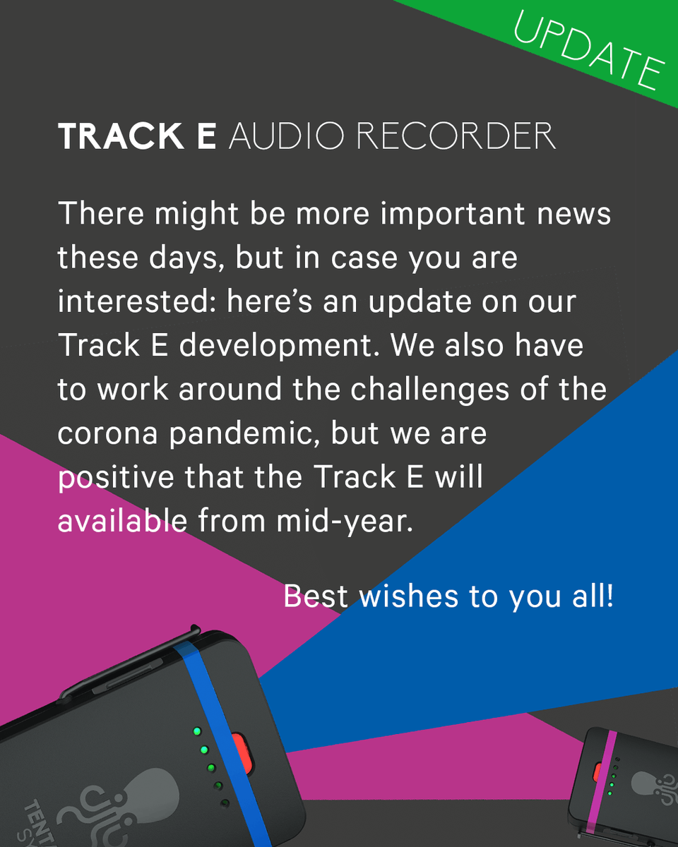 Update on TRACK E Audio Recorder:

We also have to work around the challenges of the corona pandemic, but we are positive that the Track E will available from mid-year. More details to come soon.

Best wishes to you all!