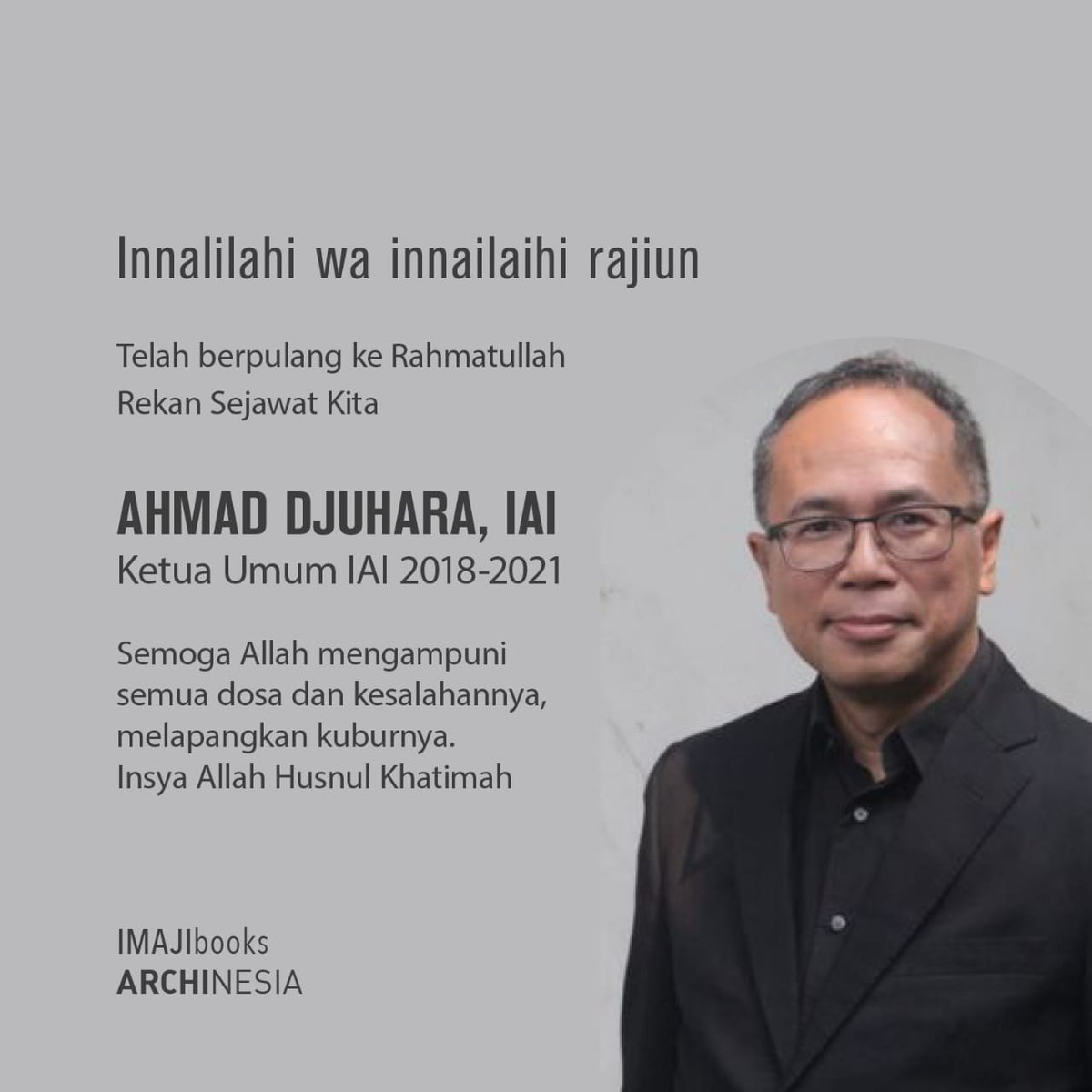 Innalilahi wa inna ilaihi rajiun

Telah berpulang ke Rahmatullah, rekan sejawat kita
Ahmad Djuhara, IAI
Ketua Umum IAI 2018-2021

Semoga Allah mengampuni semua dosa dan kesalahannya, melapangkan kuburnya. Insya Allah Husnul Khatimah.