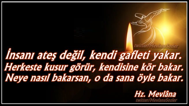 İnsanı ateş değil, kendi gafleti yakar.
Herkeste kusur görür, kendisine kör bakar.
Neye nasıl bakarsan, o da sana öyle bakar.

Hz. Mevlâna
#koronaturkiye #koronavirusu