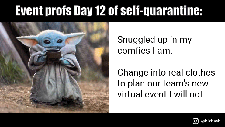 Take a tip from Baby Yoda and stay in your comfies all day. We don't judge here. #eventprofs #meetingprofs #quarantineoutfit