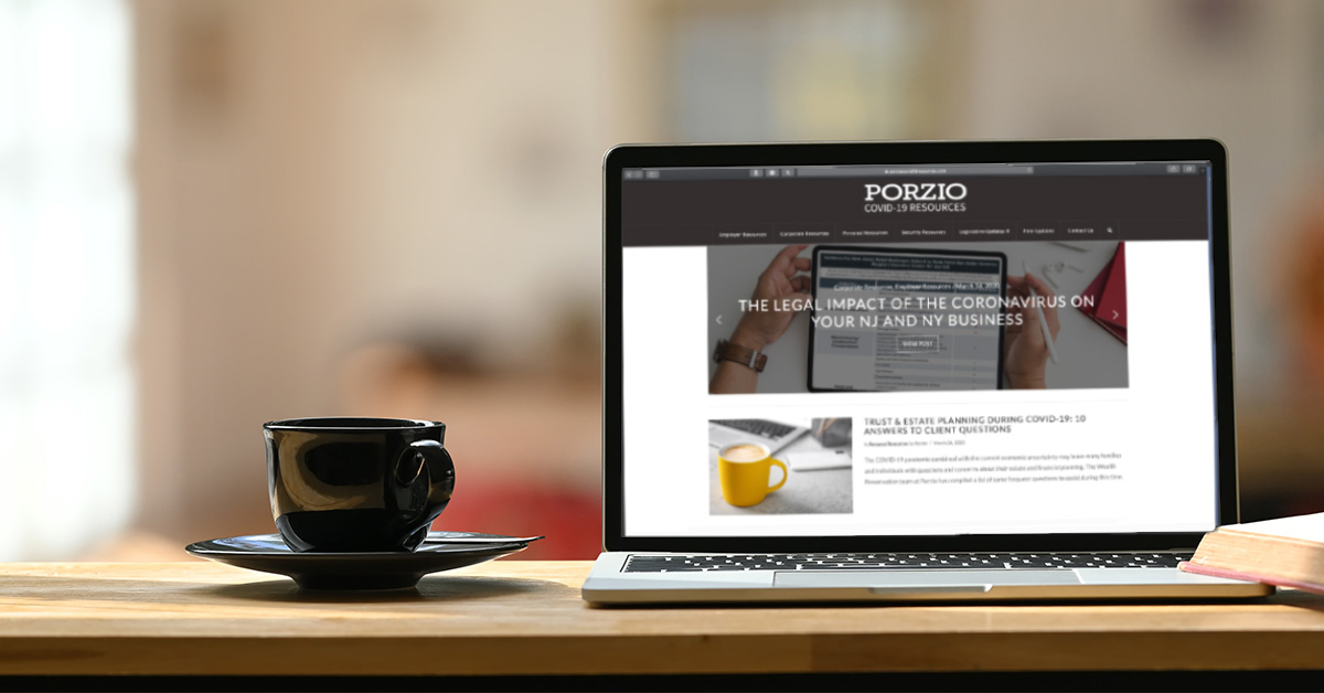 Porzio is committed to helping our clients and contacts navigate this difficult time. Please visit porziocovid19resources.com, for up to date information and resources on all COVID-19 related developments that are impacting businesses and individuals.
