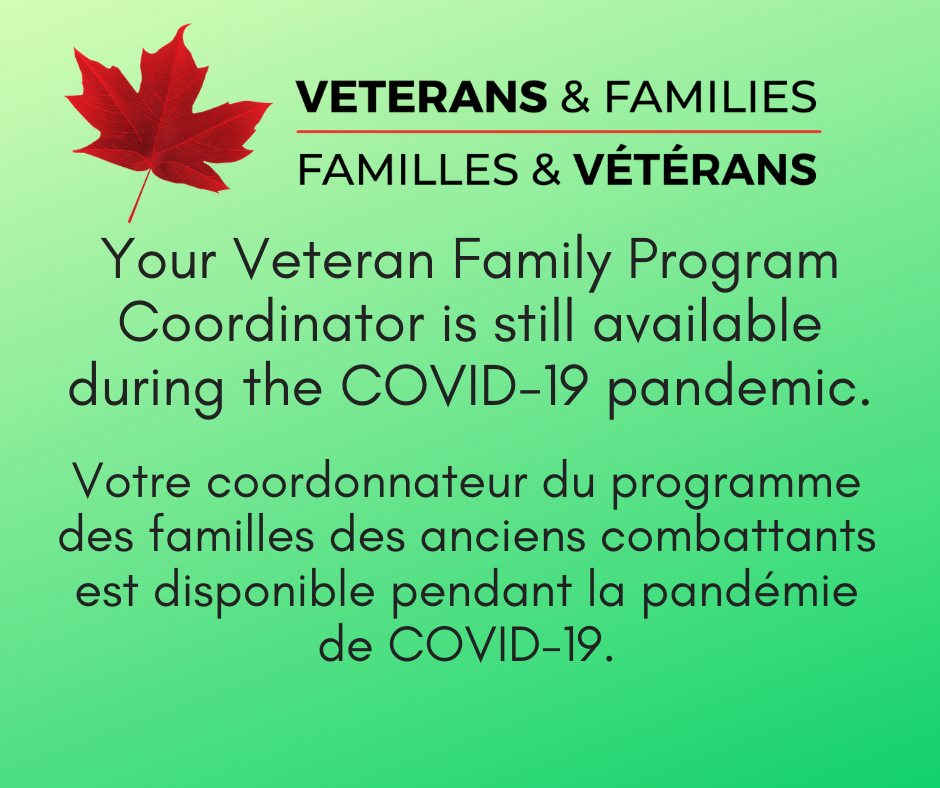 Your Veteran Family Program Coordinator, Jessica Powers is still available during the COVID-19 pandemic.  She can be reached at 306-227-1311.

Here is a link to COVID-19 related information for Veterans which may answer some questions you might have: 

veterans.gc.ca/eng/help/faq/i…