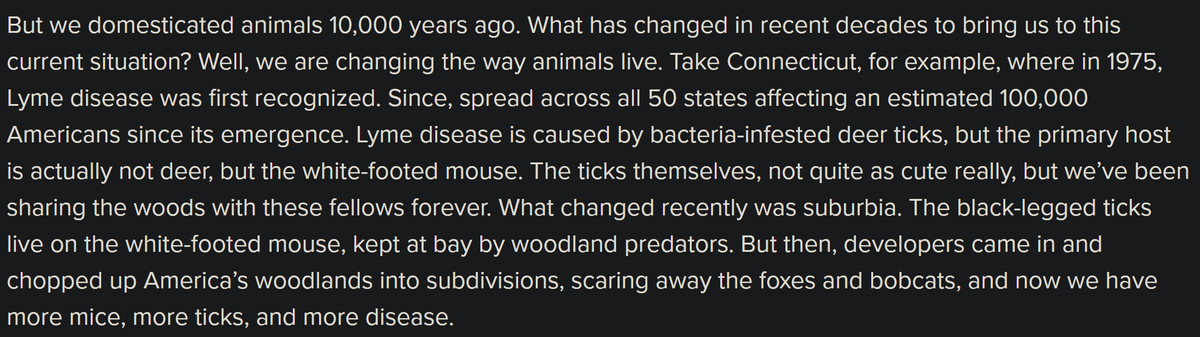 Değişen şey insan ile hayvanların yaşam alanlarının üst üste binmeye başlaması. Örneğin nadiren de olsa ölümcül olan Lyme Hastalığı doğal alanları işgal edilen orman canlılarından geçiyor. Ölümcül olsa ilk bir kaç ay içinde 'Fare&kene yemişler amk'a konu edilecek bir hastalık.