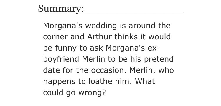 • A Lesson in Romantics by CallMeHopeless  - merlin/arthur  - Rated T  - modern au, fake/pretend relationship  - 8889 words https://archiveofourown.org/works/14818544/chapters/34290404