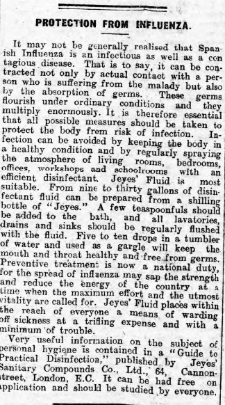 Whilst this was a beginning of reporting of the influenza by journalists in the CN, it seems advertisers were one step ahead (aren’t they always?) – including Jeyes disinfectant, and Baird’s underclothing (!), Porthmadog – no mention as of yet of toilet paper. (tbc...)