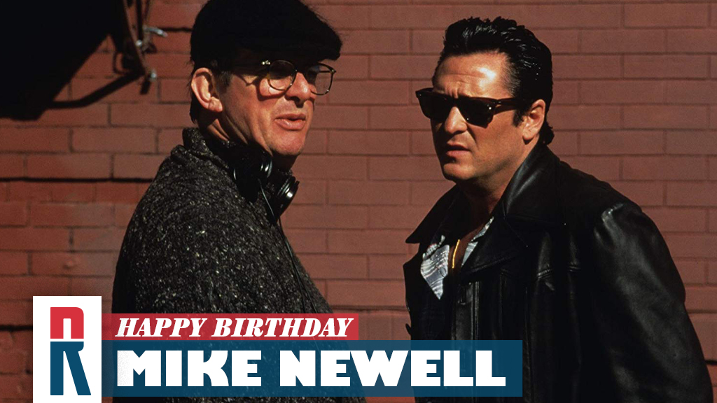 Happy Birthday, Mike Newell! Is it time to rewatch DONNIE BRASCO to celebrate? 

Fuggedaboutit. Of course it is! 