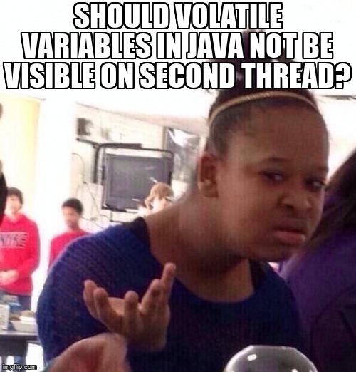 overflow_meme's tweet image. Should volatile variables in Java not be visible on second thread? stackoverflow.com/questions/6090… #javamemorymodel #java