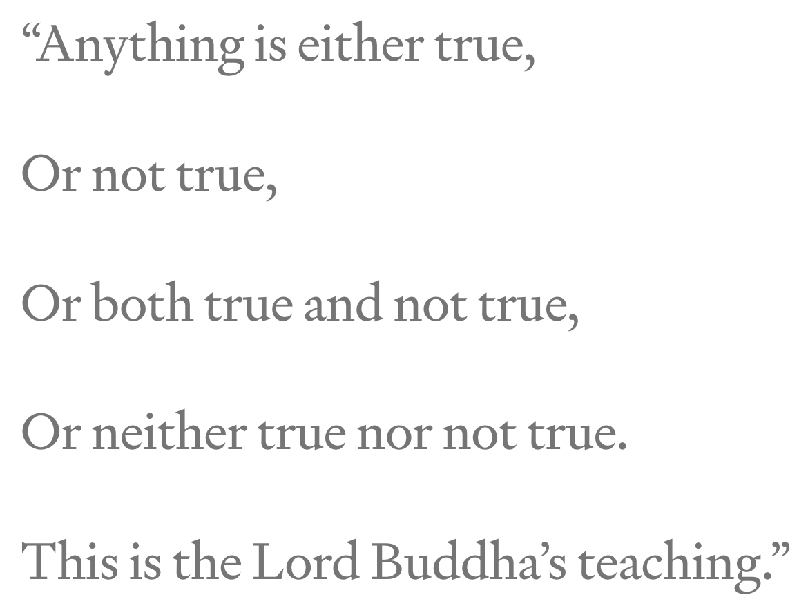 11. Zero arose from the bizarre logic of the ancient East. In Buddhism, the logical character of the phenomenological world is more complex than true or false. Buddhist logic is encapsulated in the tetralemma: