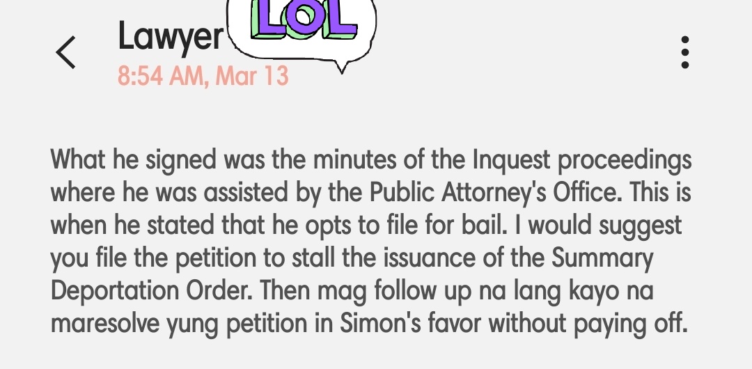 And you're telling me he signed something opting for bail? Let's make that clear: HE DIDN'T KNOW WHAT HE WAS SIGNING. He didn't eat, and wasn't provided COUNSEL OF HIS CHOICE. Didn't you say bail is not possible without the Oath of Undertaking? Review your OMNIBUS, Mr. Lawyer.