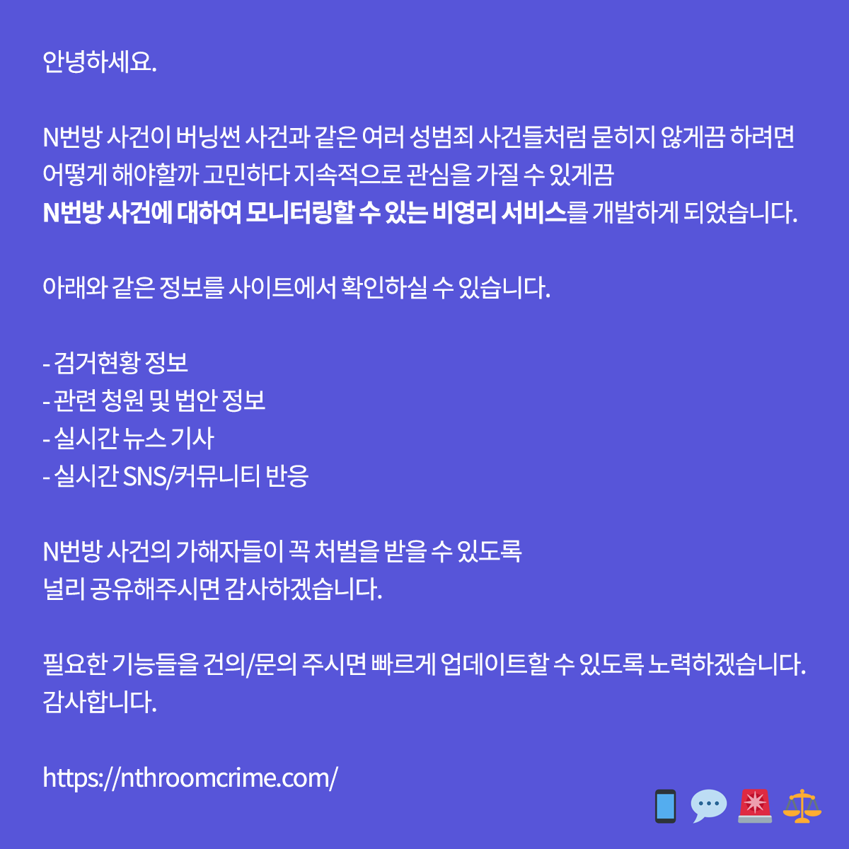 nth_room_crime's tweet photo. N번방 사건 모니터링 서비스를 개발하였습니다.
N번방 관련 실시간 청원/법안/커뮤니티글/SNS글/뉴스를 한 눈에 보실 수 있습니다.
N번방 가해자들이 꼭 처벌받을 수 있도록 도와주세요.
공유부탁드립니다.

https://t.co/BgESondnmS

#nthroomcrime_out
#NOMORE_NTHROOM
#N번방_가입자_전원_신상공개 https://t.co/LvTrRI2bLt