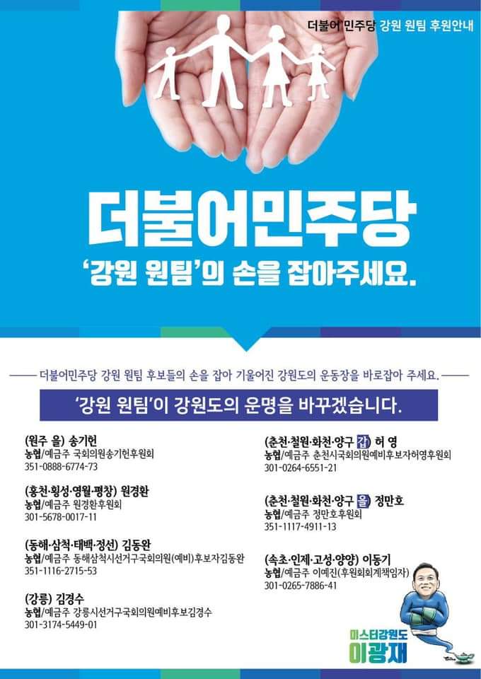 💙[강원원팀 후원안내] 
더불어민주당 강원원팀의 손을 잡아주세요.더불어민주당 강원원팀 후보들의 손을 잡아 기울어진 강원도의 운동장을 바로잡아 주세요.
강원원팀이 함께 할 수 있도록 많은 관심과 지지 부탁드립니다. 강원원팀이 강원도의 운명을 바꾸겠습니다.