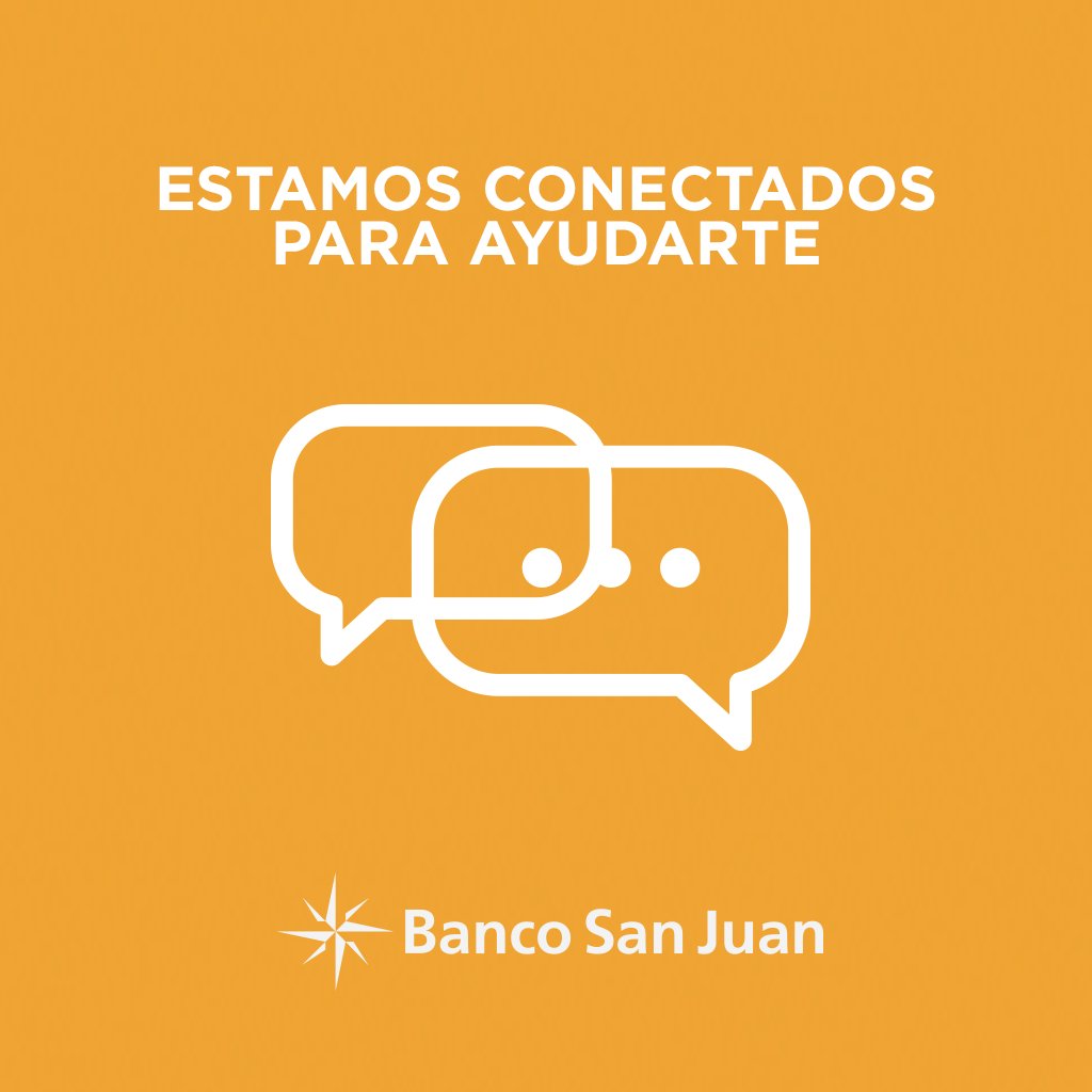 Estamos conectados para responder sus consultas, entendemos sus urgencias, estén atentos a lo que publicamos en las redes o en  bancosanjuan.com/cuidarnos, encontrarán muchas respuestas a sus inquietudes. Trabajamos para brindarles el mejor servicio frente a esta situación.