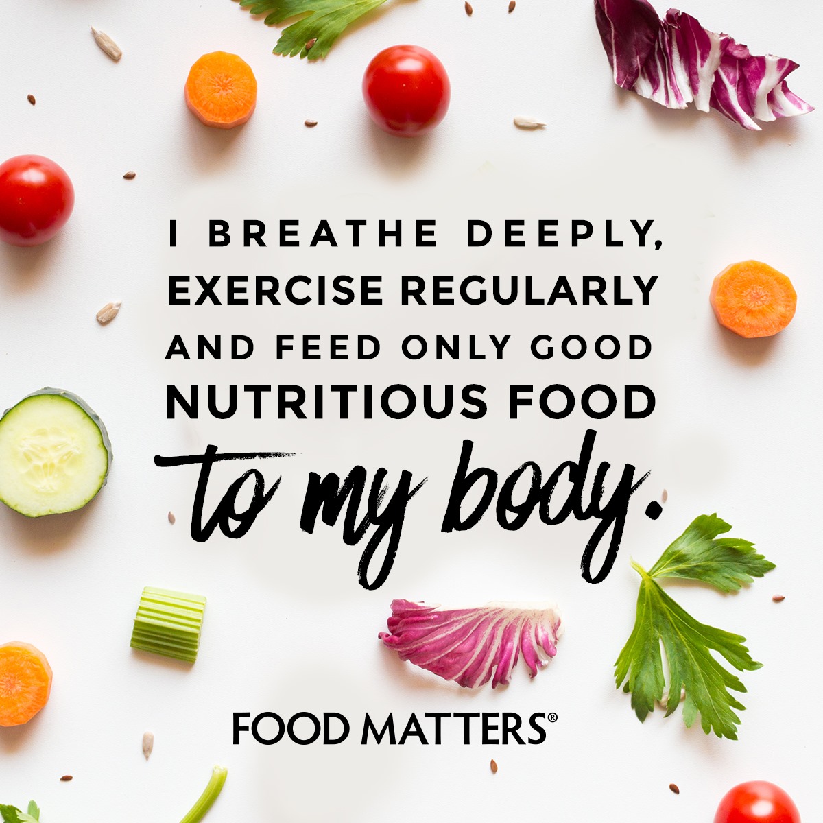 I breathe deeply, exercise regularly and feed only good nutritious food to my body. 🙏🙂 foodmatters.com #foodmatters #affirmations