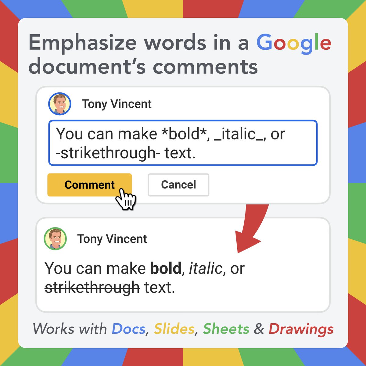 tonyvincent's tweet photo. 🗯 You do NOT have to use ALL CAPS to emphasize words in a Google document's comments. #TeachFromHome

You can style text by enclosing within * , _ , or - .

*bold*
_italic_
-strikethrough- https://t.co/4M1737hWXq