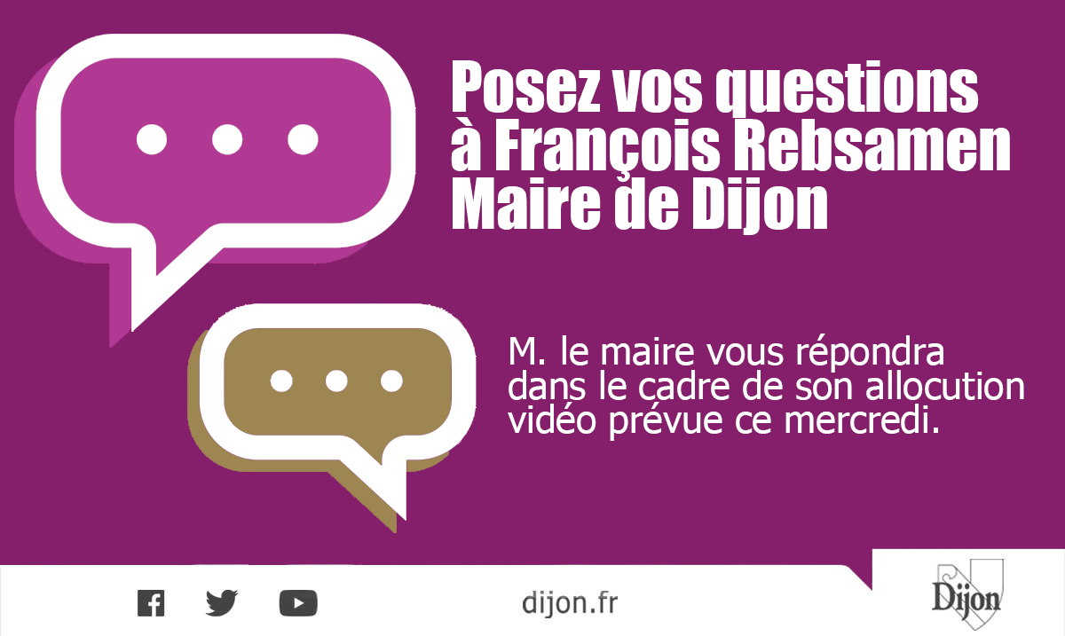 #DijonInfoCovid_19
💬 Posez vos questions à François Rebsamen, maire de Dijon.
Merci d'utiliser exclusivement le formulaire ci-dessous :
👉 bit.ly/2UMoEqh
Monsieur le maire vous répondra dans le cadre de son allocution vidéo prévue ce mercredi.